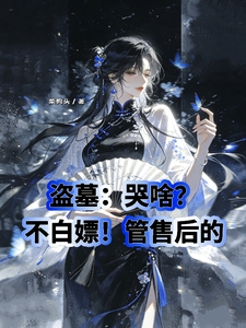 盗墓：哭啥？不白嫖！管售后的封面图片